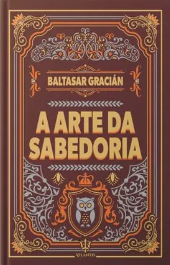 A Arte Da Sabedoria - Baltasar Gracián | Luxo Capa Dura